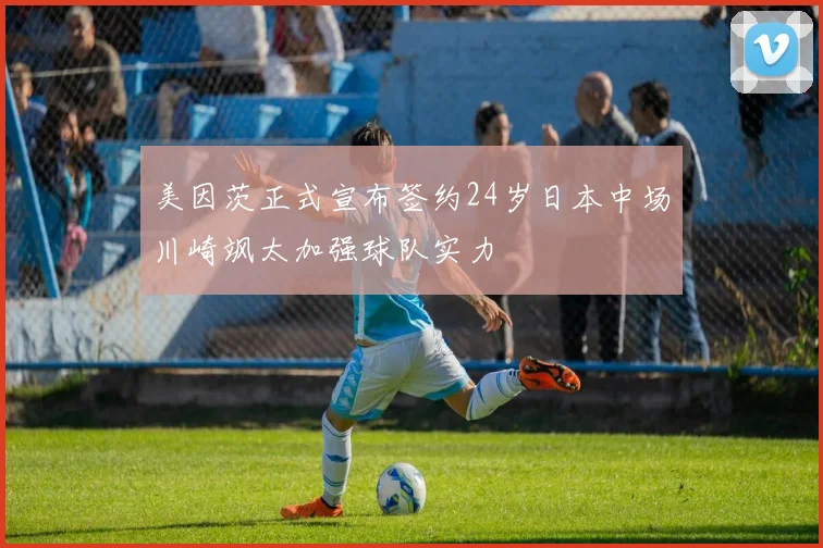 美因茨正式宣布签约24岁日本中场川崎飒太加强球队实力