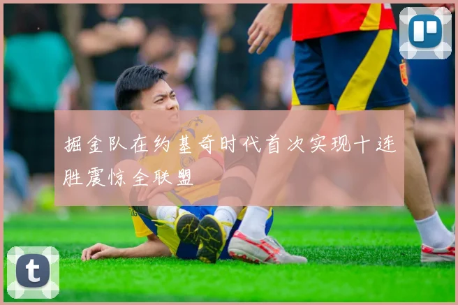 掘金队在约基奇时代首次实现十连胜震惊全联盟